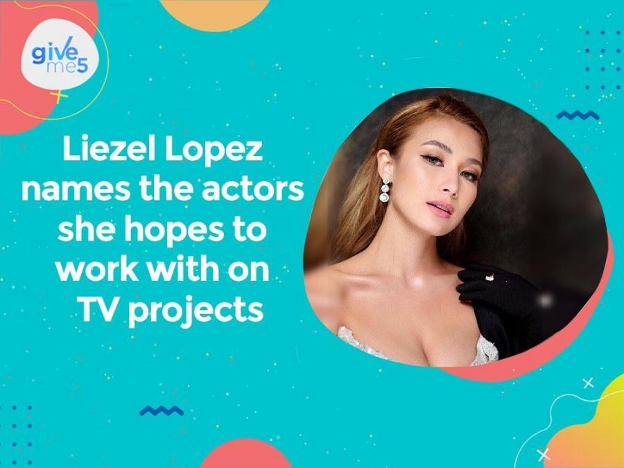 Give Me Liezel Lopez Names Actors She Hopes To Work With On Tv