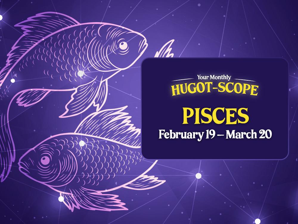 PISCES (February 19  March 20)