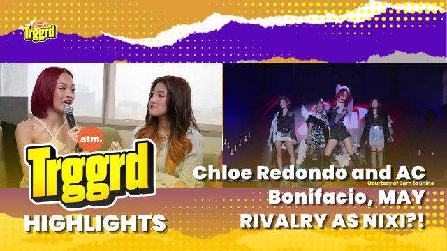 TRGGRD!: Chloe Redondo and AC Bonifacio, MAY RIVALRY AS NIXI?!