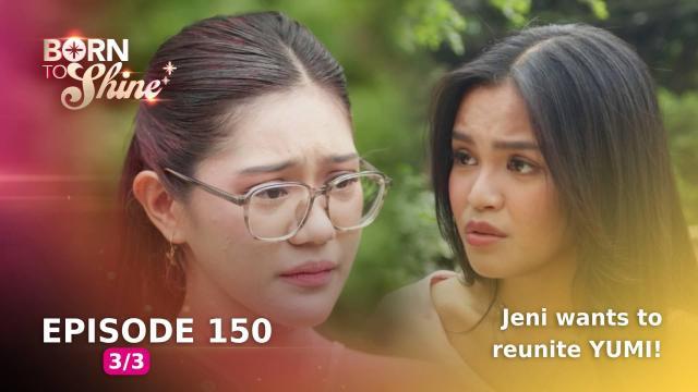 Born To Shine: Jeni wants to reunite YUMI! (Episode 150 - Part 3/3)