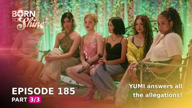 Born To Shine: YUMI answers all the allegations! (Episode 185 - Part 3/3)