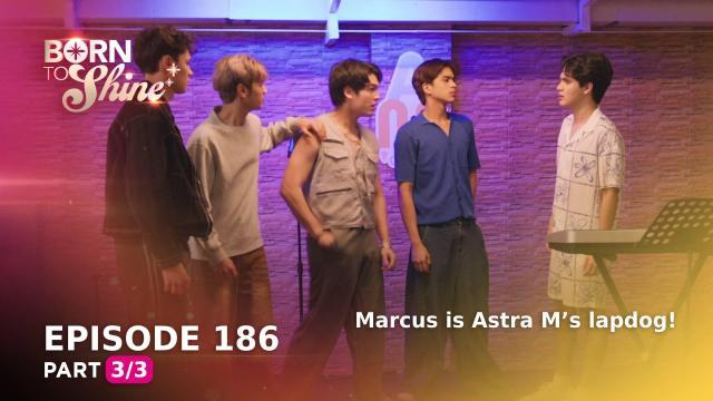 Born To Shine: Marcus is Astra M's lapdog! (Episode 186 - Part 3/3)