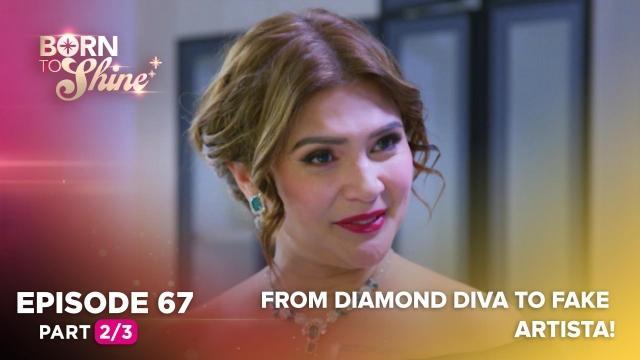 Born To Shine: From diamond diva to fake artista! (Episode 6