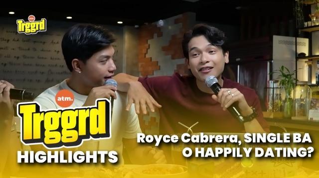 TRGGRD!: Royce Cabrera, SINGLE BA O HAPPILY DATING?