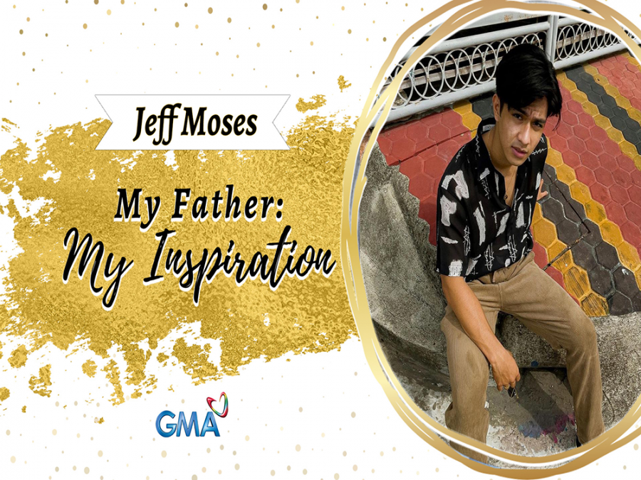 My father, my inspiration Jeff Moses GMA Entertainment